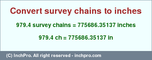 Result converting 979.4 survey chains to inches = 775686.35137 inches