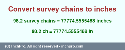 Result converting 98.2 survey chains to inches = 77774.5555488 inches