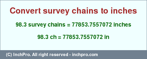 Result converting 98.3 survey chains to inches = 77853.7557072 inches