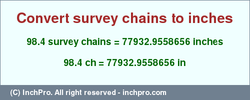 Result converting 98.4 survey chains to inches = 77932.9558656 inches