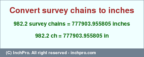 Result converting 982.2 survey chains to inches = 777903.955805 inches