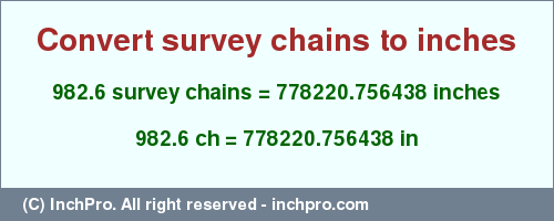 Result converting 982.6 survey chains to inches = 778220.756438 inches