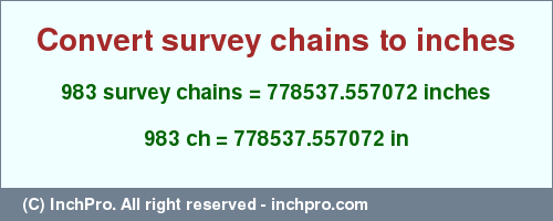 Result converting 983 survey chains to inches = 778537.557072 inches