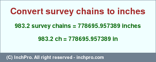 Result converting 983.2 survey chains to inches = 778695.957389 inches