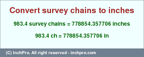 Result converting 983.4 survey chains to inches = 778854.357706 inches