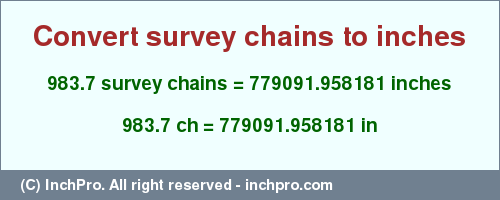 Result converting 983.7 survey chains to inches = 779091.958181 inches