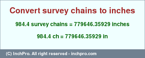 Result converting 984.4 survey chains to inches = 779646.35929 inches