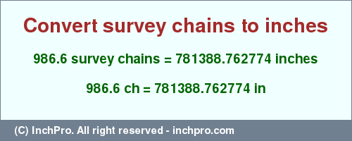 Result converting 986.6 survey chains to inches = 781388.762774 inches