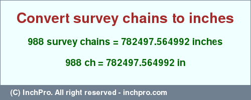 Result converting 988 survey chains to inches = 782497.564992 inches
