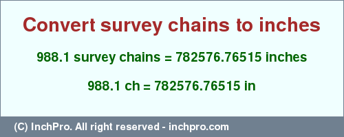 Result converting 988.1 survey chains to inches = 782576.76515 inches