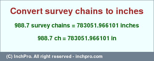 Result converting 988.7 survey chains to inches = 783051.966101 inches