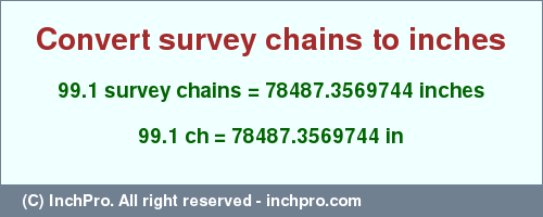 Result converting 99.1 survey chains to inches = 78487.3569744 inches