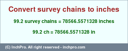 Result converting 99.2 survey chains to inches = 78566.5571328 inches