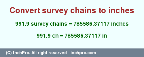 Result converting 991.9 survey chains to inches = 785586.37117 inches