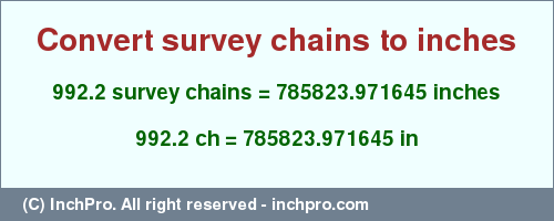 Result converting 992.2 survey chains to inches = 785823.971645 inches