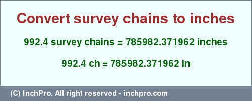 Result converting 992.4 survey chains to inches = 785982.371962 inches