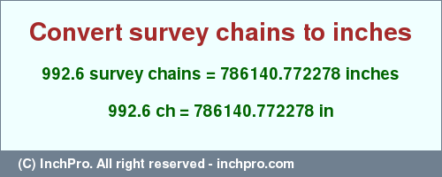 Result converting 992.6 survey chains to inches = 786140.772278 inches