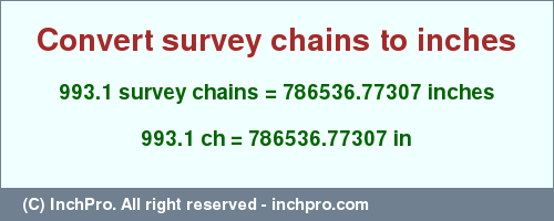 Result converting 993.1 survey chains to inches = 786536.77307 inches