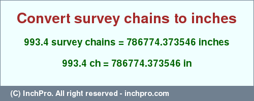 Result converting 993.4 survey chains to inches = 786774.373546 inches
