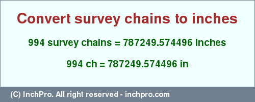 Result converting 994 survey chains to inches = 787249.574496 inches