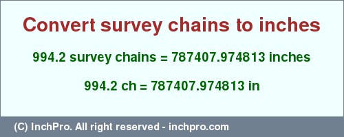 Result converting 994.2 survey chains to inches = 787407.974813 inches