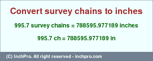 Result converting 995.7 survey chains to inches = 788595.977189 inches