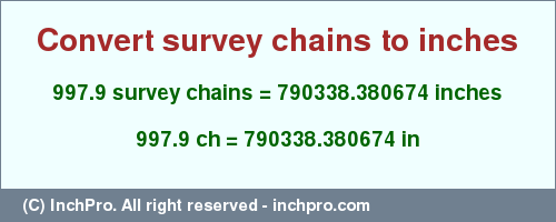 Result converting 997.9 survey chains to inches = 790338.380674 inches