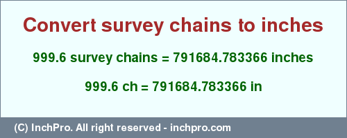 Result converting 999.6 survey chains to inches = 791684.783366 inches