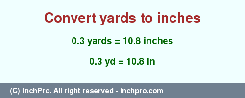 Result converting 0.3 yards to inches = 10.8 inches
