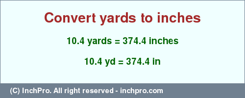 Result converting 10.4 yards to inches = 374.4 inches