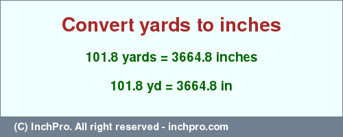 Result converting 101.8 yards to inches = 3664.8 inches