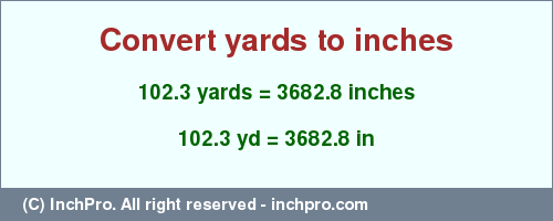 Result converting 102.3 yards to inches = 3682.8 inches