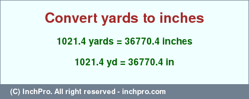 Result converting 1021.4 yards to inches = 36770.4 inches