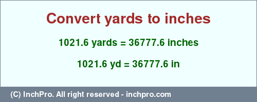 Result converting 1021.6 yards to inches = 36777.6 inches