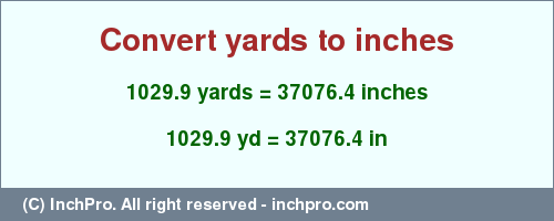 Result converting 1029.9 yards to inches = 37076.4 inches