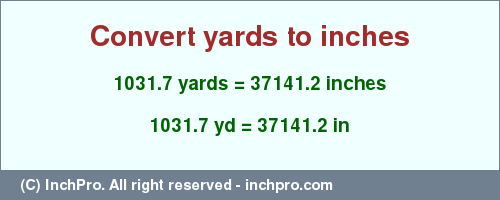 Result converting 1031.7 yards to inches = 37141.2 inches