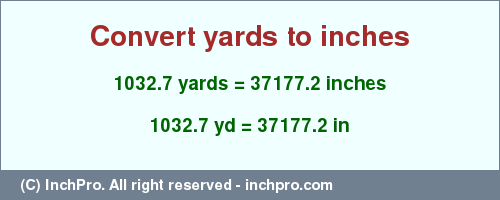 Result converting 1032.7 yards to inches = 37177.2 inches