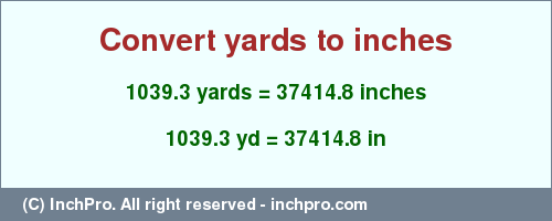 Result converting 1039.3 yards to inches = 37414.8 inches