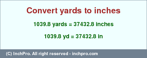 Result converting 1039.8 yards to inches = 37432.8 inches