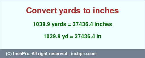 Result converting 1039.9 yards to inches = 37436.4 inches