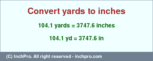 Result converting 104.1 yards to inches = 3747.6 inches