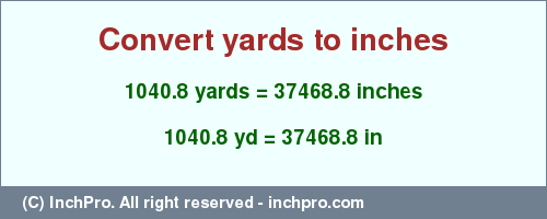 Result converting 1040.8 yards to inches = 37468.8 inches