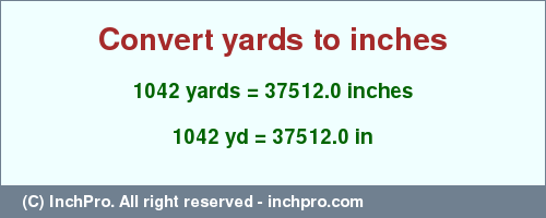 1042 yards to inches is equal to 37512.0 (in) Result converting 1042 yards to inches = 37512.0 inches