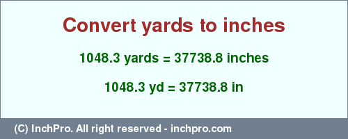 Result converting 1048.3 yards to inches = 37738.8 inches