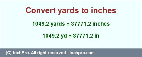 Result converting 1049.2 yards to inches = 37771.2 inches