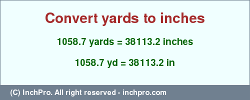 Result converting 1058.7 yards to inches = 38113.2 inches