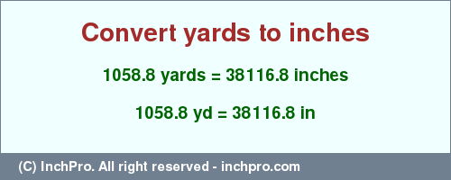 Result converting 1058.8 yards to inches = 38116.8 inches
