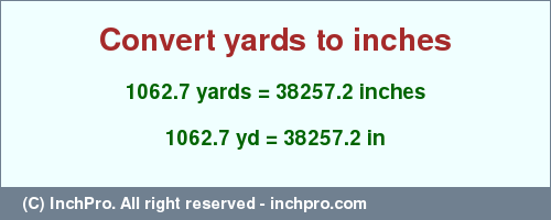 Result converting 1062.7 yards to inches = 38257.2 inches