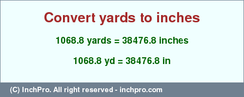 Result converting 1068.8 yards to inches = 38476.8 inches