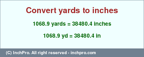 Result converting 1068.9 yards to inches = 38480.4 inches